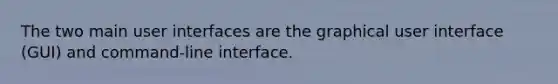 The two main user interfaces are the graphical user interface (GUI) and command-line interface.