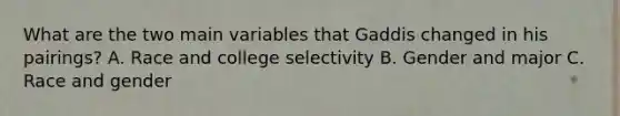 What are the two main variables that Gaddis changed in his pairings? A. Race and college selectivity B. Gender and major C. Race and gender