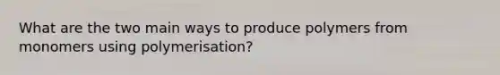 What are the two main ways to produce polymers from monomers using polymerisation?