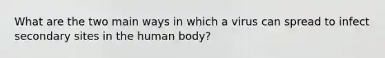 What are the two main ways in which a virus can spread to infect secondary sites in the human body?