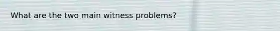 What are the two main witness problems?