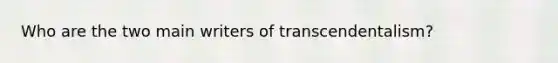 Who are the two main writers of transcendentalism?