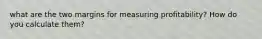 what are the two margins for measuring profitability? How do you calculate them?