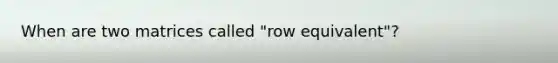 When are two matrices called "row equivalent"?