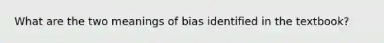 What are the two meanings of bias identified in the textbook?