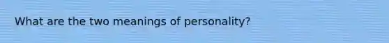 What are the two meanings of personality?