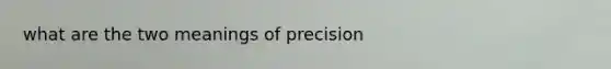 what are the two meanings of precision