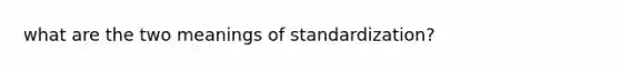 what are the two meanings of standardization?