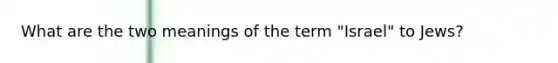 What are the two meanings of the term "Israel" to Jews?