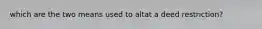 which are the two means used to altat a deed restriction?