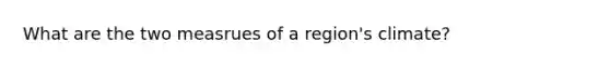 What are the two measrues of a region's climate?