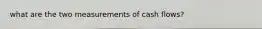 what are the two measurements of cash flows?