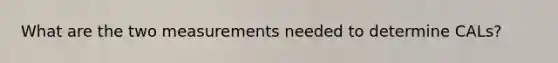 What are the two measurements needed to determine CALs?