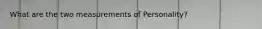 What are the two measurements of Personality?