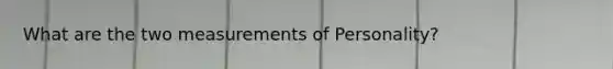 What are the two measurements of Personality?