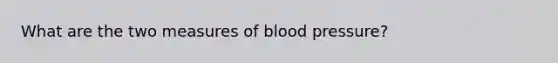 What are the two measures of blood pressure?