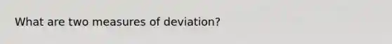 What are two measures of deviation?