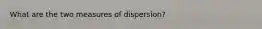 What are the two measures of dispersion?