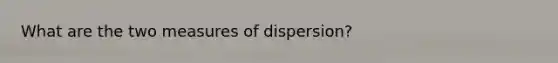 What are the two measures of dispersion?