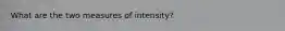 What are the two measures of intensity?