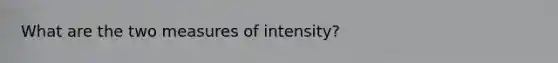 What are the two measures of intensity?