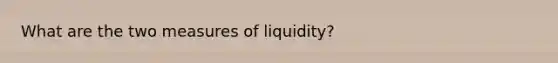 What are the two measures of liquidity?