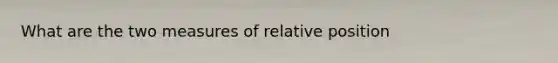 What are the two measures of relative position