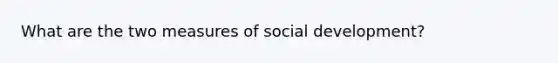 What are the two measures of social development?