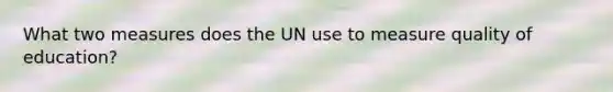 What two measures does the UN use to measure quality of education?