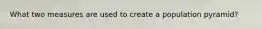 What two measures are used to create a population pyramid?