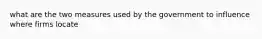what are the two measures used by the government to influence where firms locate