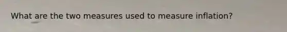 What are the two measures used to measure inflation?