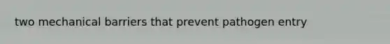 two mechanical barriers that prevent pathogen entry