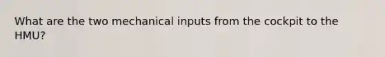 What are the two mechanical inputs from the cockpit to the HMU?