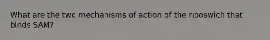 What are the two mechanisms of action of the riboswich that binds SAM?