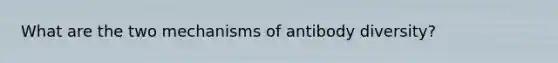 What are the two mechanisms of antibody diversity?