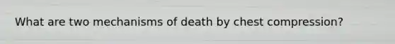 What are two mechanisms of death by chest compression?