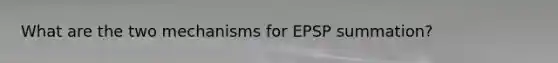 What are the two mechanisms for EPSP summation?