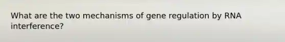 What are the two mechanisms of gene regulation by RNA interference?