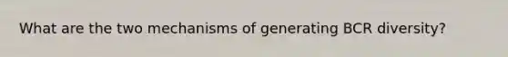 What are the two mechanisms of generating BCR diversity?