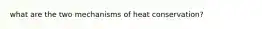 what are the two mechanisms of heat conservation?