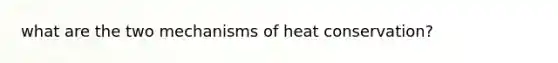 what are the two mechanisms of heat conservation?