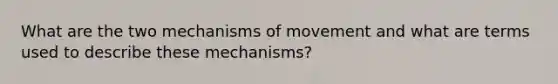 What are the two mechanisms of movement and what are terms used to describe these mechanisms?