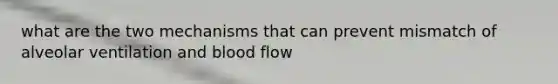 what are the two mechanisms that can prevent mismatch of alveolar ventilation and blood flow