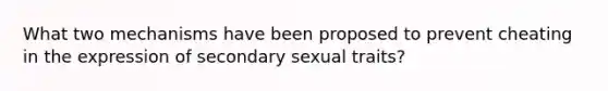 What two mechanisms have been proposed to prevent cheating in the expression of secondary sexual traits?