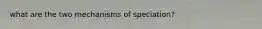 what are the two mechanisms of speciation?