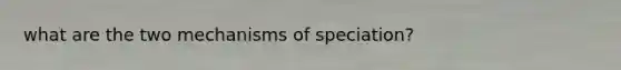 what are the two mechanisms of speciation?