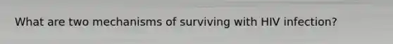 What are two mechanisms of surviving with HIV infection?