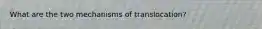 What are the two mechanisms of translocation?