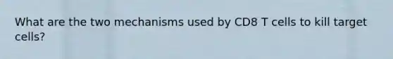 What are the two mechanisms used by CD8 T cells to kill target cells?